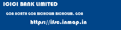ICICI BANK LIMITED  GOA NORTH GOA BICHOLIM BICHOLIM, GOA  ifsc code